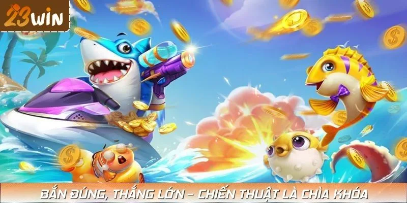 Bắn đúng, thắng lớn – Chiến thuật là chìa khóa