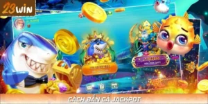 Cách Bắn Cá Jackpot - Tổng Hợp Những Mẹo Hay Nhất Từ 23WIN