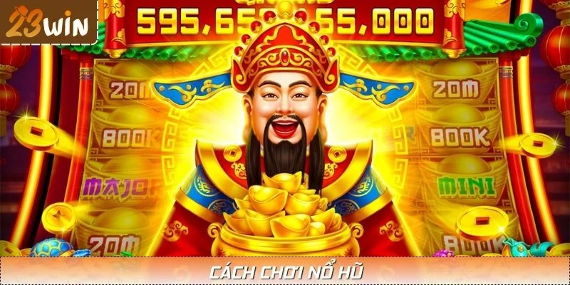 Cách Chơi Nổ Hũ 23WIN Tối Ưu Hóa Cơ Hội Trúng Jackpot
