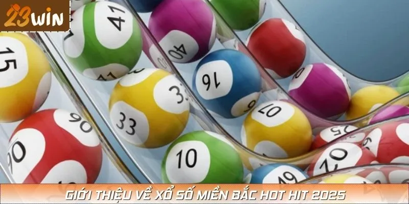 Giới thiệu về Xổ Số Miền Bắc hot hit 2025