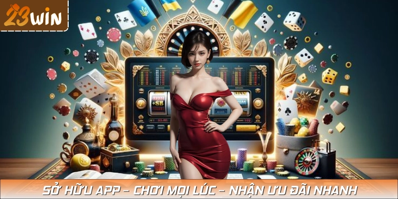 App 23WIN – Tiện lợi, nhanh, an toàn, không lo bị chặn
