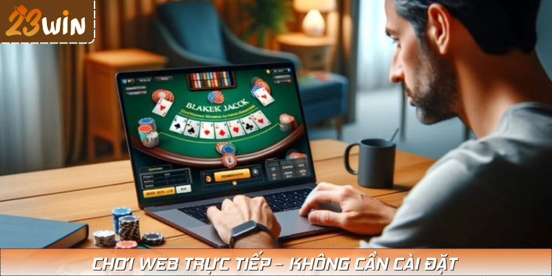 Chơi 23WIN trên PC – Không cần tải app, truy cập nhanh