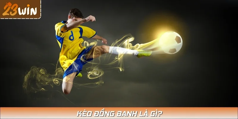 Kèo đồng banh thường xuyên xuất hiện trên bảng tỷ lệ nhà cái