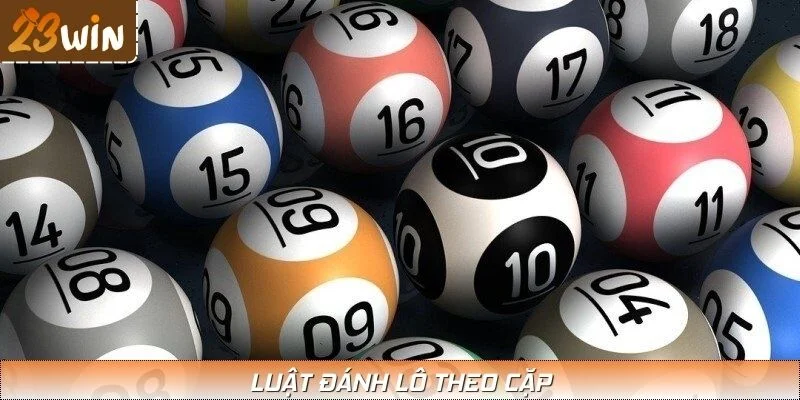 Luật Đánh Lô Theo Cặp - 23WIN Mách Bạn Cách Chơi Siêu Dễ