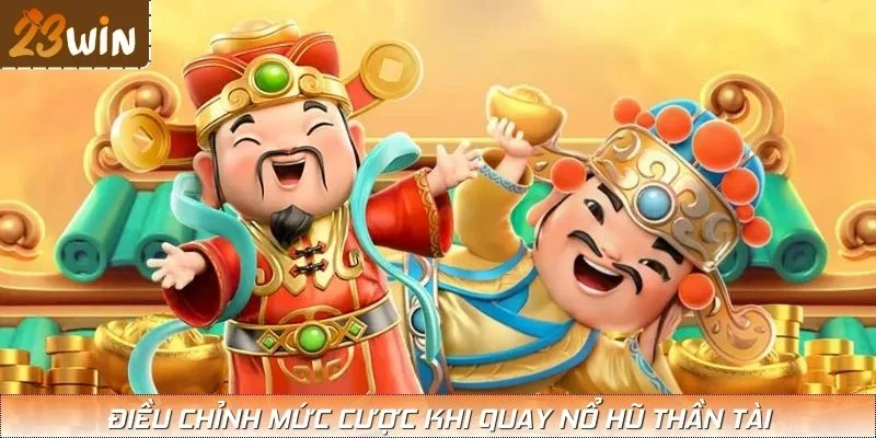Điều chỉnh mức cược khi quay nổ hũ thần tài