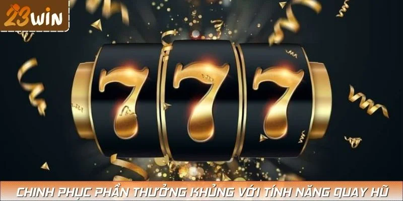 Chinh phục phần thưởng khủng với tính năng quay hũ