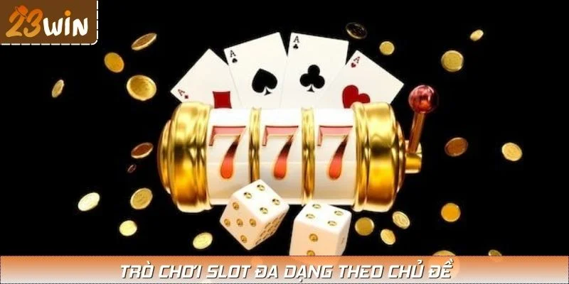 Trò chơi slot đa dạng theo chủ đề