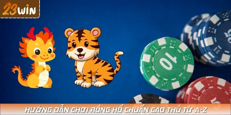 Bật mí luật chơi Rồng hổ từ cơ bản đến chuyên sâu