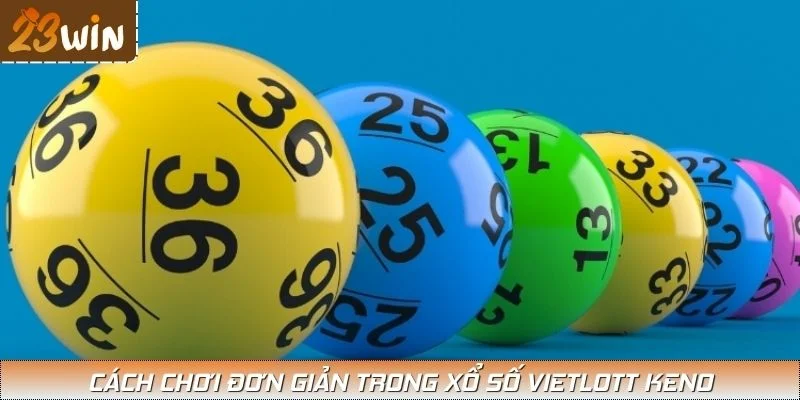 Hướng dẫn một số cách chơi đơn giản trong xổ số Vietlott Keno